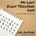 My last eight thousand days : an American male in his seventies cover image