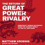 The return of great power rivalry : democracy versus autocracy from the ancient world to the U.S. and China cover image