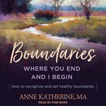 Boundaries : where you end and i begin - how to recognize and set healthy boundaries cover image
