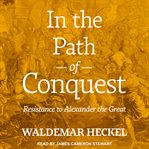 In the path of conquest : resistance to Alexander the Great cover image