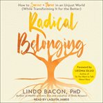 Radical Belonging : How to Survive and Thrive in an Unjust World (While Transforming it for the Better) cover image