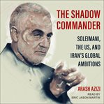 The shadow commander : soleimani, the us, and iran's global ambitions cover image