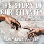 The story of Christianity : an illustrated history of 2000 years of the Christian faith cover image