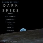 Dark skies : space expansionism, planetary geopolitics, and the ends of humanity cover image