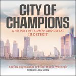 City of champions : a history of triumph and defeat in detroit cover image