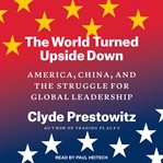 The world turned upside down : America, China, and the struggle for global leadership cover image