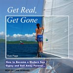 Get real, get gone : how to become a modern sea gypsy and sail away forever cover image