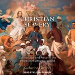 Christian slavery : conversion and race in the protestant atlantic world cover image