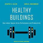 Healthy buildings : how indoor spaces drive performance and productivity cover image
