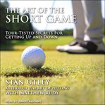 The art of the short game : tour-tested secrets for getting up and down cover image