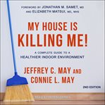 My house is killing me! : a complete guide to a healthier indoor environment (2nd edition) cover image