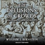 The delusions of crowds : why people go mad in groups cover image