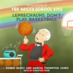 Leprechauns Don't Play Basketball : Adventures Of The Bailey School Kids Series, Book 4 cover image