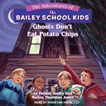 Ghosts Don't Eat Potato Chips : Adventures Of The Bailey School Kids Series, Book 5 cover image