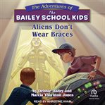 Aliens Don't Wear Braces : Adventures of the Bailey School Kids cover image
