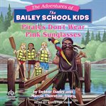 Pirates Don't Wear Pink Sunglasses : Adventures of the Bailey School Kids cover image