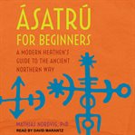Ásatrú for beginners. A Modern Heathen's Guide to the Ancient Northern Way cover image