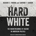 Hard white : the mainstreaming of racism in American politics cover image