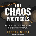 The chaos protocols. Magical Techniques for Navigating the New Economic Reality cover image