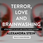 Terror, love and brainwashing : attachment in cults and totalitarian systems cover image