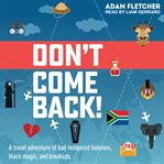 Don't come back! : a travel adventure of bad-tempered baboons, black magic, and breakups cover image