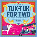 Tuk-tuk for two. Two Strangers, One Unforgettable Race Through India in a Tuk-Tuk named Winnie cover image