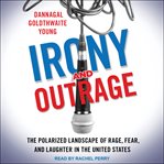 Irony and outrage. The Polarized Landscape of Rage, Fear, and Laughter in the United States cover image