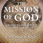 The mission of god. Unlocking the Bible's Grand Narrative cover image