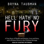 Hell hath no fury : a true story of wealth and passion, love and envy, and a woman driven to the ultimate revenge cover image