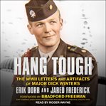 Hang tough : the wwii letters and artifacts of major dick winters cover image