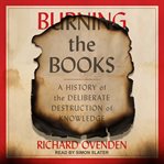Burning the books. A History of the Deliberate Destruction of Knowledge cover image