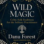 Wild magic : celtic folk traditions for the solitary practitioner cover image
