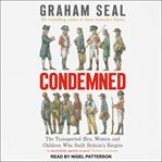 Condemned : the transported men, women and children who built Britain's empire cover image