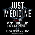 Just medicine : a cure for racial inequality in American health care cover image