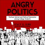 Angry politics : partisan hatred and political polarization among college students cover image