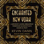 Enchanted New York : a journey along Broadway through Manhattan's magical past cover image