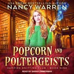 Popcorn and Poltergeists : Vampire Knitting Club Series, Book 9 cover image