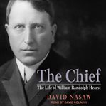 The chief : the life of William Randolph Hearst cover image