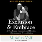 Exclusion and embrace : a theological exploration of identity, otherness, and reconciliation cover image