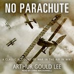 No parachute : a classic account of war in the air in wwi cover image