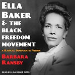 Ella Baker and the Black freedom movement : a radical democratic vision cover image