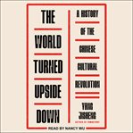 The world turned upside down : a history of the Chinese Cultural Revolution cover image