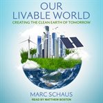 Our livable world : creating the clean Earth of tomorrow cover image