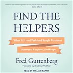 Find the helpers : what 9/11 and Parkland taught me about recovery, purpose, and hope cover image