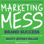 Marketing Mess to Brand Success : 30 Challenges to Transform Your Organization's Brand (and Your Own)! cover image