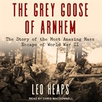 The grey goose of Arnhem cover image