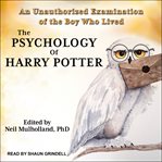 The psychology of harry potter. An Unauthorized Examination Of The Boy Who Lived cover image