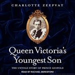 Queen Victoria's youngest son : the untold story of Prince Leopold cover image