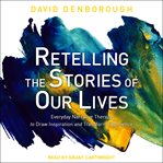 Retelling the stories of our lives : everyday narrative therapy to draw inspiration and transform experience cover image
