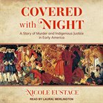 Covered with Night : A Story of Murder and Indigenous Justice in Early America cover image